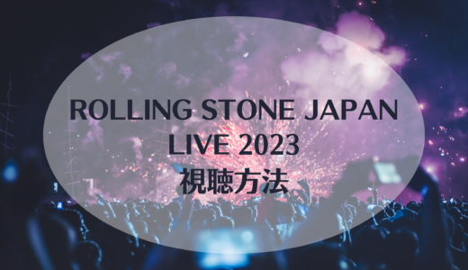 Rolling Stone Japan LIVE 2023視聴方法