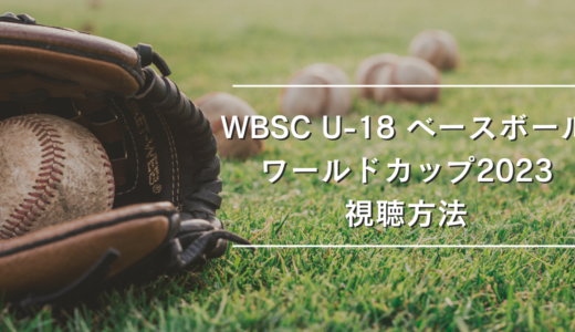 WBSC U-18 ベースボールワールドカップ2023視聴方法